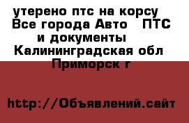 утерено птс на корсу - Все города Авто » ПТС и документы   . Калининградская обл.,Приморск г.